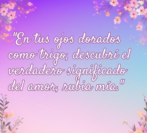 Frase romántica sobre el amor destinada a una rubia, resaltando la belleza de sus ojos dorados y el significado profundo del amor.
