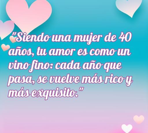 Frase romántica para mujeres de 40 años que compara el amor con un vino fino, destacando que se vuelve más rico y exquisito con el tiempo. Ideal para inspirar y celebrar el amor maduro.