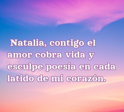Frase romántica para Natalia que expresa amor y poesía en cada latido del corazón, ideal para inspirar declaraciones de amor.