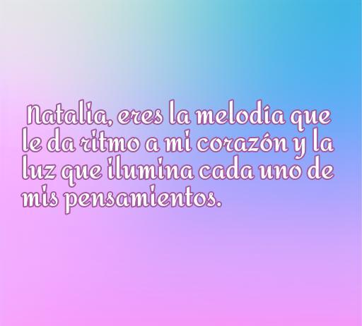 Frase romántica dedicada a Natalia, mostrando su importancia en la vida y el amor, ideal para el artículo 'frases de amor para Natalia'.