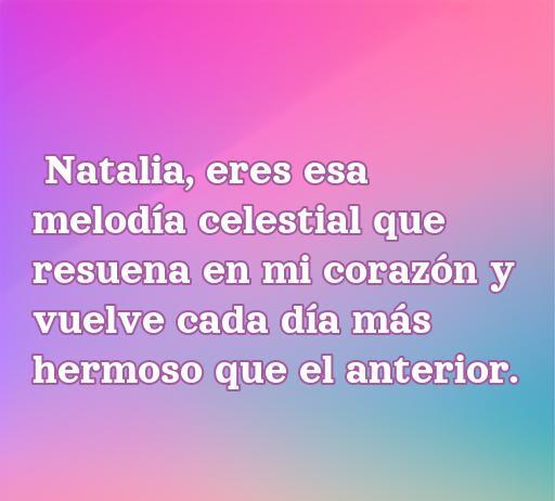 Frase de amor dedicada a Natalia que expresa sentimientos profundos y poéticos, resaltando la belleza del amor diario. Perfecta para inspirar a quienes buscan bellas frases de amor para Natalia.