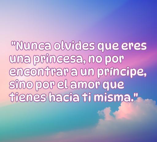 Frase inspiradora que dice: 'Nunca olvides que eres una princesa, no por encontrar a un príncipe, sino por el amor que tienes hacia ti misma.' Ideal para resaltar el amor propio en niñas.