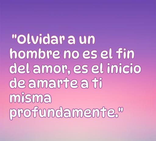 Frase inspiradora sobre el amor propio: 'Olvidar a un hombre no es el fin del amor, es el inicio de amarte a ti misma profundamente.' Ideal para quienes buscan frases de amor para olvidar a un hombre.