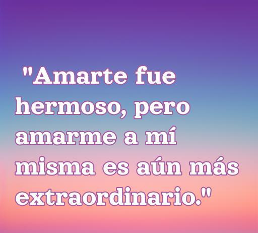 Frase inspiradora sobre el amor propio: 'Amarte fue hermoso, pero amarme a mí misma es aún más extraordinario.' Ideal para reflexionar y sanar después de una relación. Frases de amor para olvidar a un hombre.