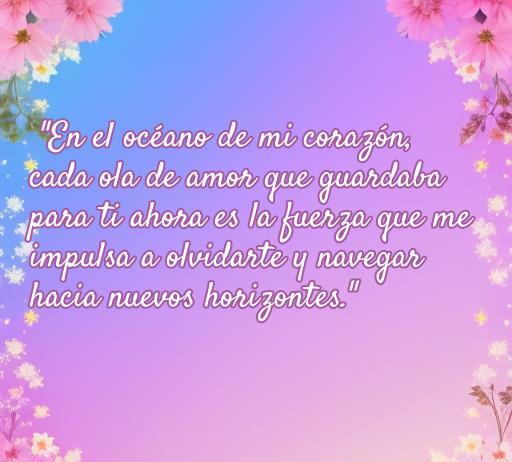 Frase inspiradora sobre el amor y el olvido, ideal para ayudar a dejar atrás una relación. Mensaje de superación emocional que invita a navegar hacia nuevos horizontes en el amor.