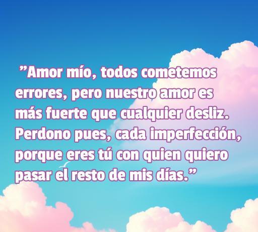 Frase de amor para perdonar a mi novio: 'Amor mío, todos cometemos errores, pero nuestro amor es más fuerte que cualquier desliz. Perdonó, pues, cada imperfección, porque eres tú con quien quiero pasar el resto de mis días.' Ideal para artículos sobre reconciliación y frases románticas.