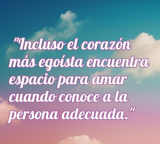 Frase inspiradora sobre el amor y el egoísmo: 'Incluso el corazón más egoísta encuentra espacio para amar cuando conoce a la persona adecuada'. Ideal para el artículo sobre las mejores frases de amor para personas egoístas.