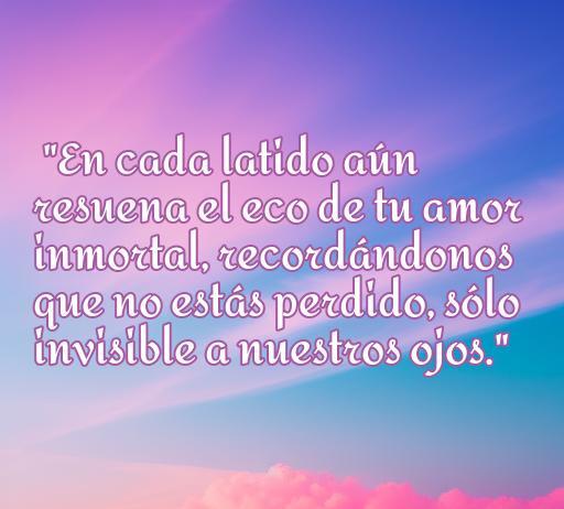 Frase conmovedora sobre el amor eterno y la memoria de personas fallecidas, ideal para recordar a seres queridos. Incluye citas emotivas que reflejan sentimientos de pérdida y amor infinito.