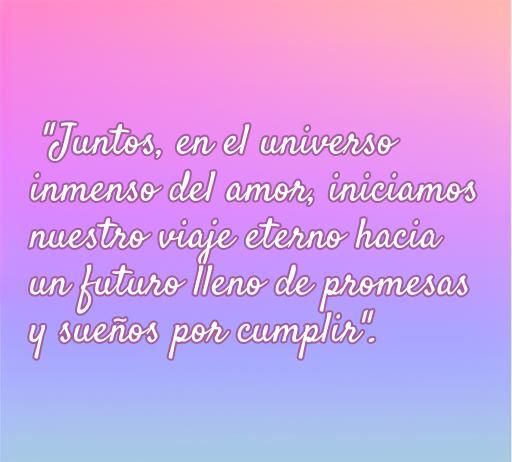 Frase de amor inspiradora para invitaciones de boda: 'Juntos, en el universo inmenso del amor, iniciamos nuestro viaje eterno hacia un futuro lleno de promesas y sueños por cumplir'. Ideal para decoración y diseño de invitaciones, destacando el amor y la unión en el día especial.