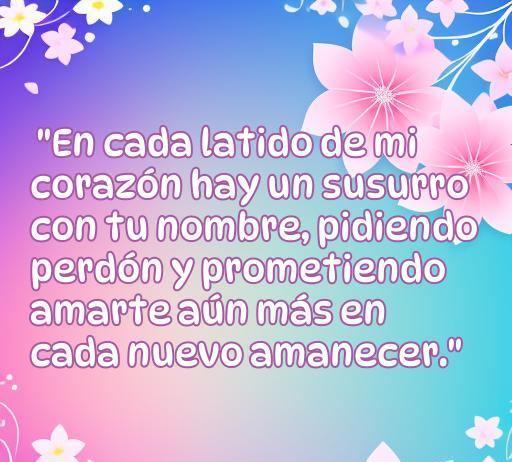 Frase inspiradora de amor con fondo floral, que expresa el deseo de perdón y promesa de amor hacia la novia. Frases de amor para reconciliación y fortalecer relaciones.