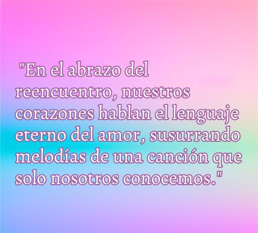 Frase romántica que describe el abrazo del reencuentro y el lenguaje eterno del amor, ideal para inspirar reencuentros amorosos y evocaciones sentimentales.