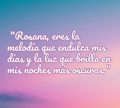 frases de amor para rosana Texto sobre el amor dedicado a Rosana, destacando la belleza de las frases románticas. Frase inspiradora: 'Rosana, eres la melodía que endulza mis días y la luz que brilla en mis noches más oscuras.' Ideal para artículos sobre frases de amor.