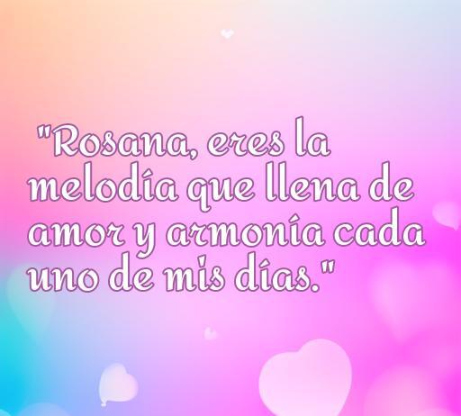 frases de amor para rosana Frase romántica para Rosana: