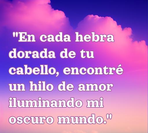 frases de amor para rubias Frase romántica para rubias: 'En cada hebra dorada de tu cabello, encontré un hilo de amor iluminando mi oscuro mundo.' Ideal para expresar amor hacia las rubias.