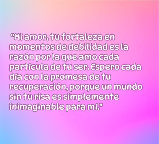 Frase conmovedora de amor para dedicar a tu pareja enferma, enfatizando la fortaleza y la importancia de su recuperación, ideal para inspirar cariño y apoyo en momentos difíciles.