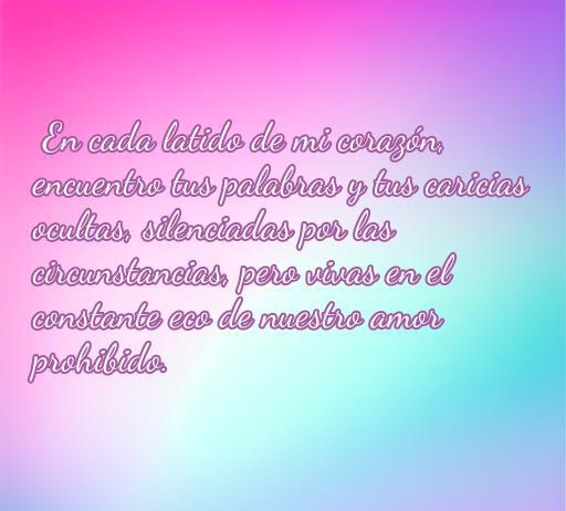 frases de amor para un amante prohibido Una hermosa frase de amor que expresa la intensidad de una relación prohibida, ideal para compartir con un amante secreto. Frases de amor profundo y pasional para los que viven un amor oculto.