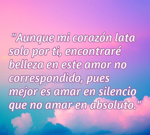 frases de amor para un amor no correspondido Frase de amor no correspondido destacando la belleza de amar en silencio, ideal para inspirar a quienes enfrentan este tipo de amor.