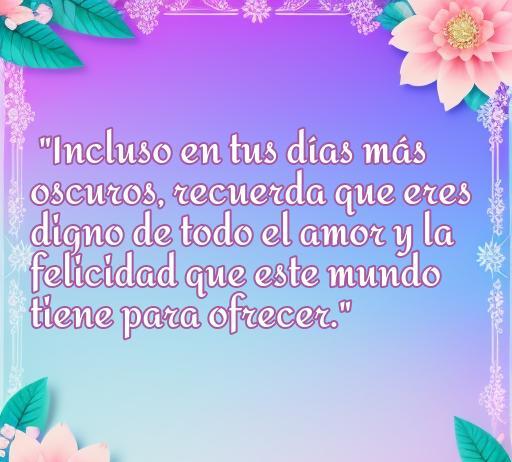 Frase inspiradora sobre el amor y la autoestima, ideal para animar a un hombre triste. Mensaje que resalta la dignidad de recibir amor y felicidad, perfecto para un artículo sobre frases de amor para hombres melancólicos.