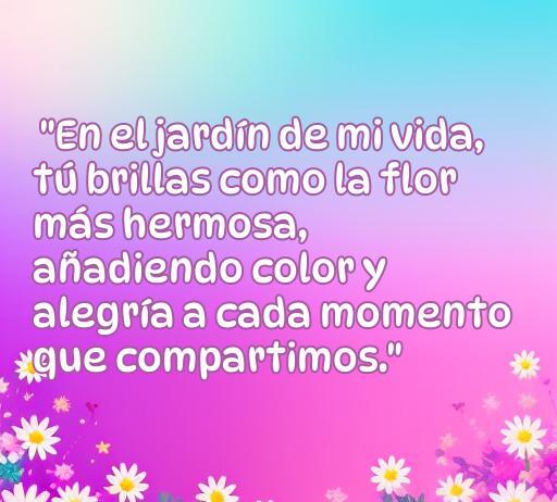 Frase romántica sobre la amistad: 'En el jardín de mi vida, tú brillas como la flor más hermosa, añadiendo color y alegría a cada momento que compartimos.' Ideal para dedicar a una amiga especial.