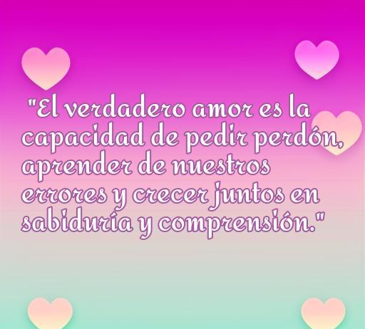Frase romántica que reflexiona sobre el verdadero amor, enfatizando la importancia del perdón y el crecimiento conjunto en sabiduría y comprensión. Ideal para inspirar amor y reflexión.