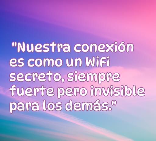 Frase romántica sobre el amor oculto, comparando la conexión amorosa con un Wifi secreto, ideal para aquellos que buscan expresar sus sentimientos sin la mirada de los padres. Frases de amor discretas y originales.
