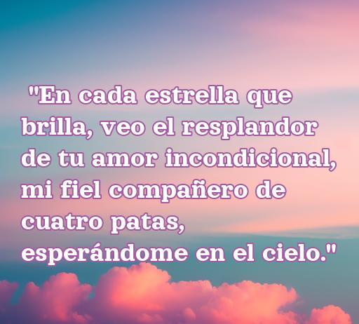 Frase conmovedora sobre el amor eterno hacia los perros que han partido, destacando la conexión especial entre humanos y sus compañeros de cuatro patas, en un fondo cálido que evoca sentimentales recuerdos. Frases de amor perrunos que se fueron al cielo.