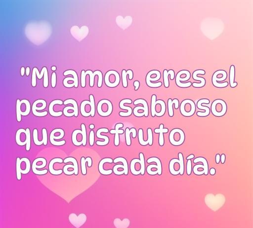 Frase de amor picante para mi novio que dice: 'Mi amor, eres el pecado sabroso que disfruto pecar cada día.' Ideal para expresar amor y pasión.