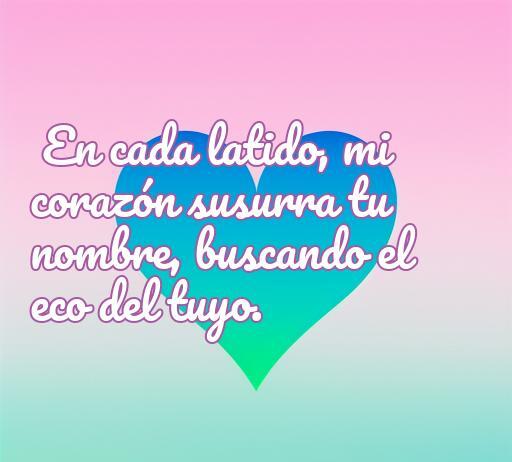frases de amor por un nombre Frase de amor personalizada con un nombre, que expresa el sentimiento profundo y romántico de susurrar un nombre en cada latido del corazón. Ideal para compartir en frases de amor por un nombre.
