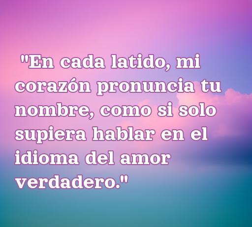 frases de amor por un nombre Frase romántica sobre el amor y la conexión emocional: 'En cada latido, mi corazón pronuncia tu nombre, como si solo supiera hablar en el idioma del amor verdadero.' Ideal para artículos sobre frases de amor y dedicaciones.