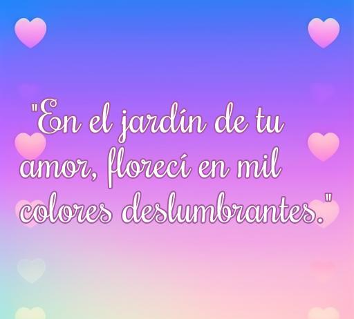 Frase romántica que dice 'En el jardín de tu amor, florecí en mil colores deslumbrantes', ideal para expresar el amor en la sección de mejores frases de amor.