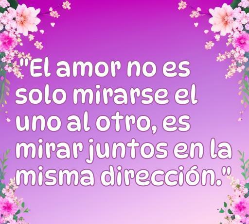 Frase inspiradora sobre el amor que dice: 'El amor no es solo mirarse el uno al otro, es mirar juntos en la misma dirección.' Ideal para reflexionar sobre el amor profundo.
