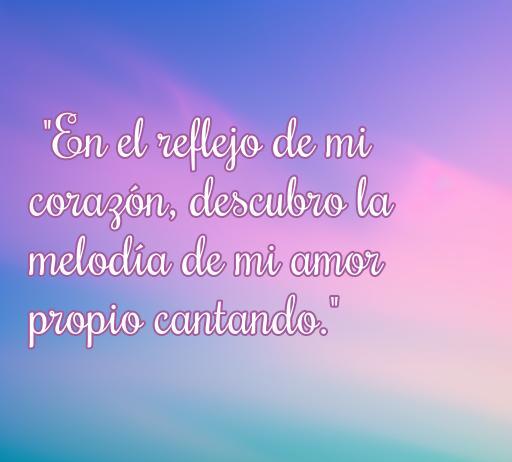 Frase inspiradora sobre el amor propio, que dice 'En el reflejo de mi corazón, descubro la melodía de mi amor propio cantando', ideal para acompañar artículos sobre amor propio y canciones.
