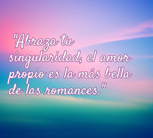 Frase inspiradora sobre amor propio en un fondo colorido: 'Abraza tu singularidad, el amor propio es la más bella de las romances'. Ideal para reflexionar sobre el amor propio y compartir en redes sociales.