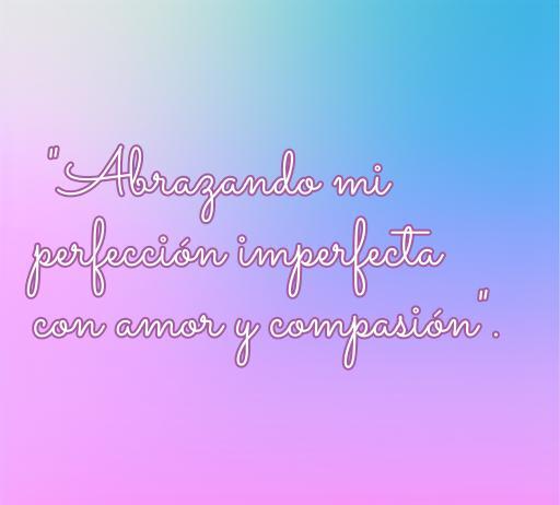 Frase de amor propio: 'Abrazando mi perfección imperfecta con amor y compasión', ideal para reflexionar sobre la autoaceptación y el amor propio en fotos.