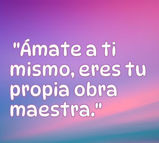 Frase inspiradora sobre el amor propio: 'Ámate a ti mismo, eres tu propia obra maestra.' Ideal para compartir en fotos que promuevan la autoestima y el amor propio.