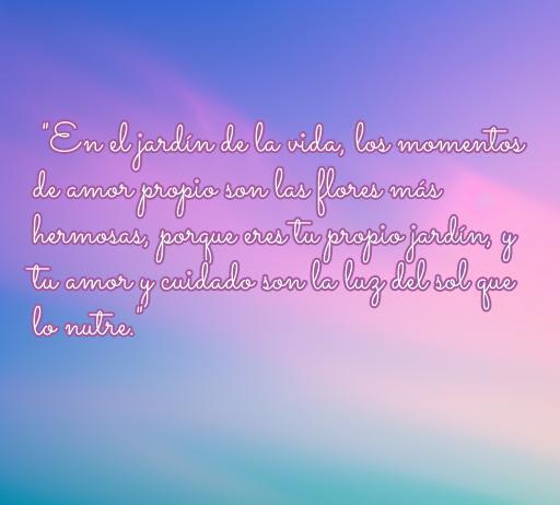 Frase inspiradora sobre amor propio enfocada en la amistad: 'En el jardín de la vida, los momentos de amor propio son las flores más hermosas'. Ideal para compartir con amigas y fomentar el amor propio.