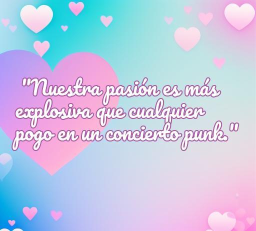 Frase de amor punk: 'Nuestra pasión es más explosiva que cualquier pogo en un concierto punk' en un fondo colorido con corazones que refleja la intensidad del amor en la cultura punk. Ideal para el artículo sobre las mejores frases de amor punk, optimizando SEO con términos como 'amor punk' y 'frases románticas punk'.