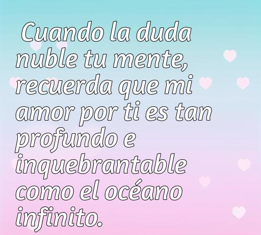 Inspiradora frase de amor que recuerda la profundidad del amor incondicional en momentos de duda, ideal para reflexionar sobre sentimientos auténticos.