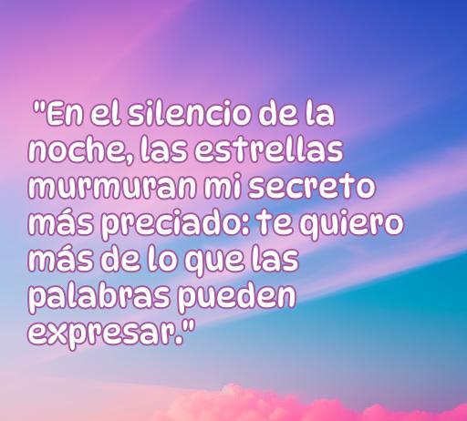 Frase de amor en un fondo romántico que dice: 'En el silencio de la noche, las estrellas murmuran mi secreto más preciado: te quiero más de lo que las palabras pueden expresar'. Frases de amor para expresar lo que sientes.