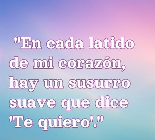 Frase inspiradora sobre el amor que dice 'En cada latido de mi corazón, hay un susurro suave que dice Te quiero', ideal para expresar sentimientos románticos y emocionales. frases de amor para decir 'te quiero'.
