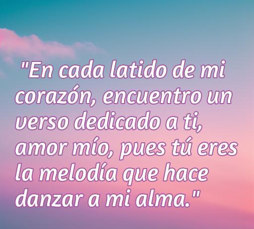 Frase romántica que expresa el profundo amor y la conexión emocional: 'En cada latido de mi corazón, encuentro un verso dedicado a ti, amor mío, pues tú eres la melodía que hace danzar a mi alma.' Ideal para inspirar amor y pasión, perfecta para el artículo 'Mejor frase de amor que enloquece' que presenta Frases de amor inolvidables.
