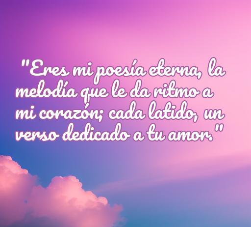 Frase de amor: 'Eres mi poesía eterna, la melodía que le da ritmo a mi corazón; cada latido, un verso dedicado a tu amor'. Ideal para inspirar y tocar el corazón de las mujeres con hermosas palabras.