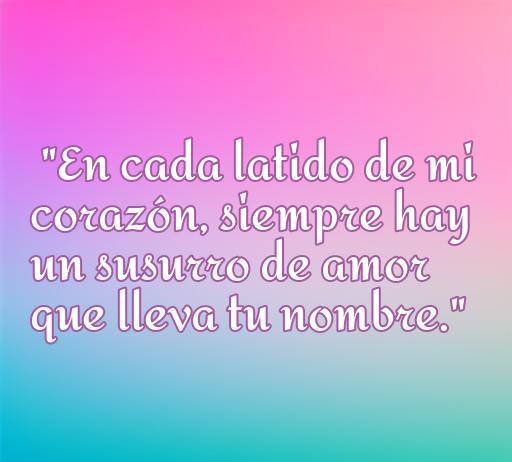 Frase inspiradora de amor para mujeres: 'En cada latido de mi corazón, siempre hay un susurro de amor que lleva tu nombre.' Ideal para compartir sentimientos profundos y frases que tocan el corazón.