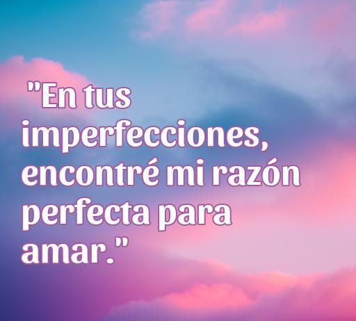 Frase inspiradora sobre el amor que destaca la belleza de las imperfecciones en una relación, ideal para el artículo sobre las frases de amor que no se valoran.