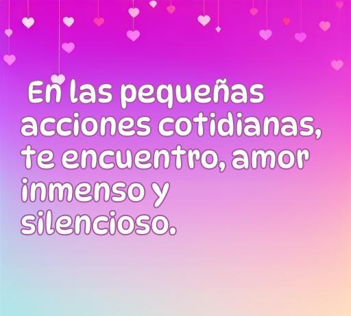 Frase inspiradora sobre el amor en acciones cotidianas, ideal para el artículo sobre cincuenta frases de amor que no se valoran, destacando un amor inmenso y silencioso.
