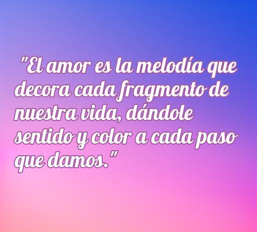 Frase inspiradora sobre el amor: 'El amor es la melodía que decora cada fragmento de nuestra vida, dándole sentido y color a cada paso que damos.' Reflexiones sobre la vida y el amor