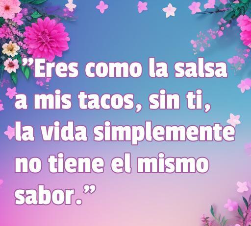 Atractiva frase de amor que compara la vida sin la pareja con la salsa de los tacos, simbolizando la conexión entre amor y comida. Ideal para el artículo 'Frases de Amor Relacionadas con Comida', que explora cómo el amor y la gastronomía se entrelazan.
