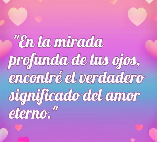 Frase romántica sobre la conexión del amor y la mirada, destacando la profundidad de los ojos como reflejo del amor eterno.
