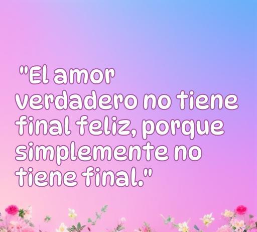 Frase inspiradora sobre el amor verdadero de Tumblr, que dice 'El amor verdadero no tiene final feliz, porque simplemente no tiene final.' Ideal para quienes buscan reflexiones sobre el amor y citas románticas.
