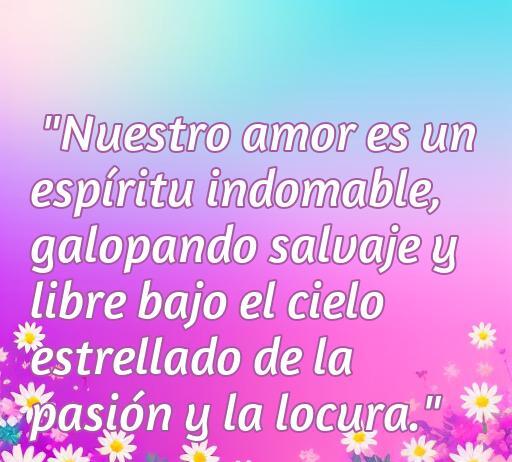 Frase inspiradora sobre el amor salvaje y libre, destacando la pasión y la locura en una imagen colorida y floral.